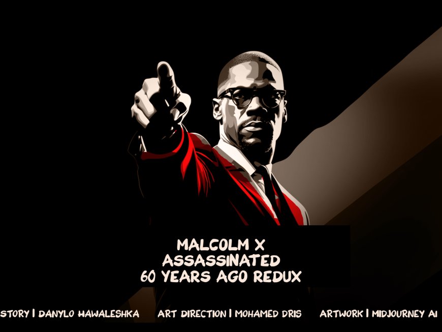 Malcolm X assassinated 60 years ago redux